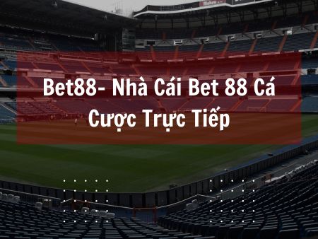 Bet88- Nhà Cái Bet 88 Cá Cược Trực Tiếp