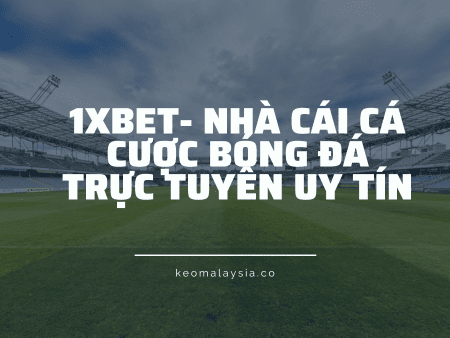 1xbet- Nhà cái cá cược bóng đá trực tuyến uy tín