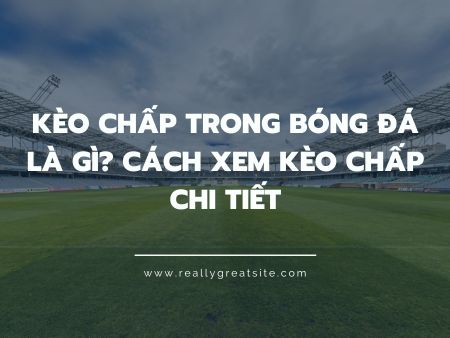 Kèo đồng banh- Kèo chấp đồng bóng đá là gì?